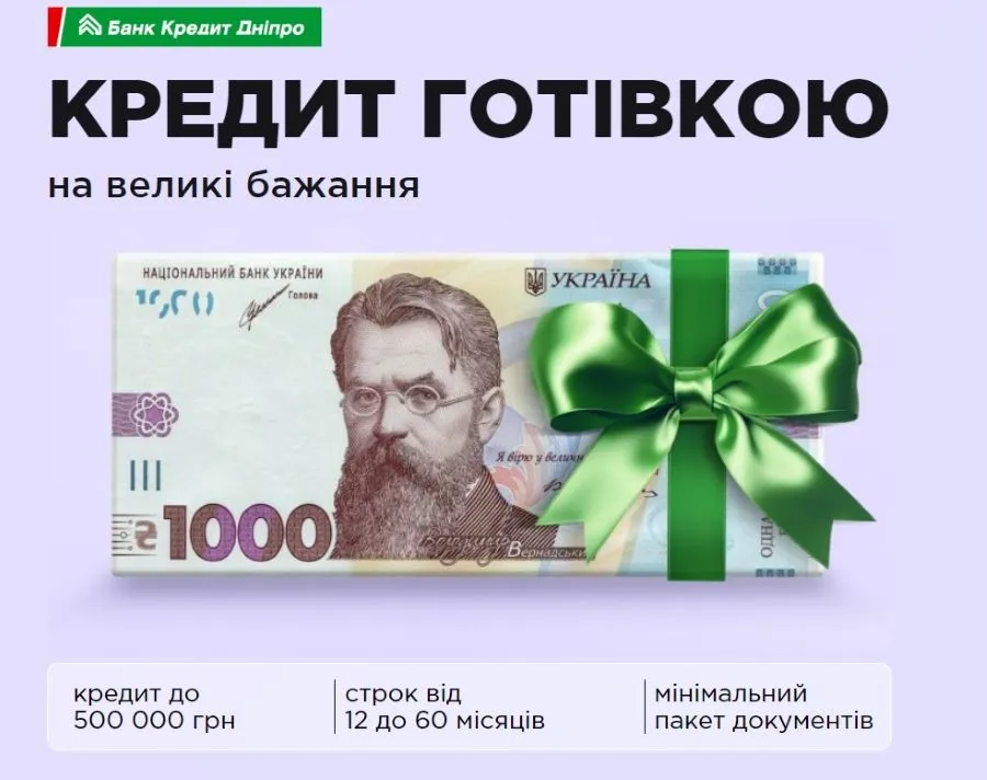 КРЕДИТ ГОТІВКОЮ
на великі бажання від банку Кредит Дніпро